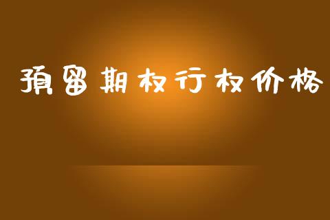 预留期权行权价格_https://m.jnlaobingbanjia.com_理财规划_第1张