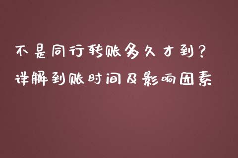 不是同行转账多久才到？ 详解到账时间及影响因素_https://m.jnlaobingbanjia.com_理财规划_第1张