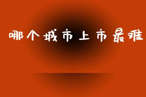 哪个城市上市最难_理财规划_第1张_全球市场_股市新闻_理财规划_金融监管_区块链_基金市场 哪个城市上市最难_https://m.jnlaobingbanjia.com_理财规划_第1张