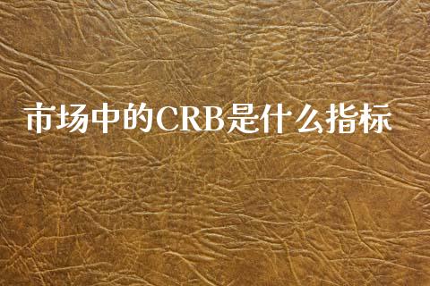 市场中的CRB是什么指标_https://m.jnlaobingbanjia.com_区块链_第1张