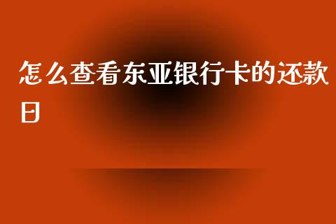 怎么查看东亚银行卡的还款日_https://m.jnlaobingbanjia.com_股市新闻_第1张