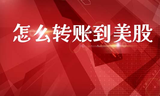怎么转账到美股_https://m.jnlaobingbanjia.com_基金市场_第1张