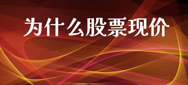 为什么股票现价_https://m.jnlaobingbanjia.com_金融监管_第1张