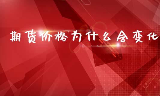期货价格为什么会变化_https://m.jnlaobingbanjia.com_金融监管_第1张