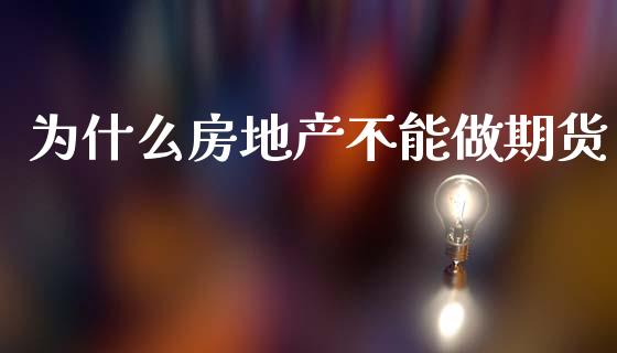 为什么房地产不能做期货_https://m.jnlaobingbanjia.com_金融监管_第1张