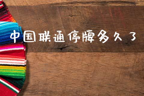 中国联通停牌多久了_https://m.jnlaobingbanjia.com_区块链_第1张
