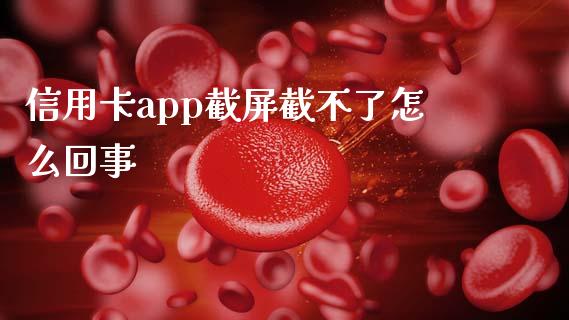 信用卡app截屏截不了怎么回事_https://m.jnlaobingbanjia.com_理财规划_第1张