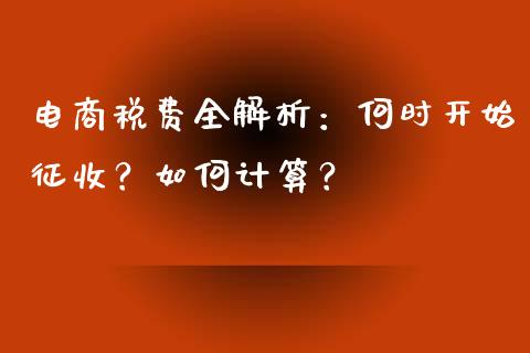 电商税费全解析：何时开始征收？如何计算？_https://m.jnlaobingbanjia.com_理财规划_第1张