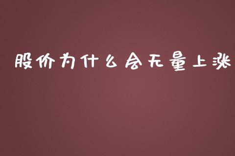 股价为什么会无量上涨_https://m.jnlaobingbanjia.com_金融监管_第1张