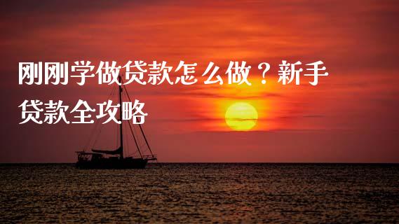 刚刚学做贷款怎么做?新手贷款全攻略_金融监管_第1张_全球市场_股市新闻_理财规划_金融监管_区块链_基金市场 刚刚学做贷款怎么做?新手贷款全攻略_https://m.jnlaobingbanjia.com_金融监管_第1张