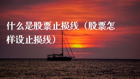 什么是股票止损线(股票怎样设止损线)_基金市场_第1张_全球市场_股市新闻_理财规划_金融监管_区块链_基金市场 什么是股票止损线(股票怎样设止损线)_https://m.jnlaobingbanjia.com_基金市场_第1张