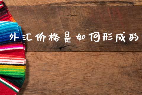 外汇价格是如何形成的_https://m.jnlaobingbanjia.com_金融监管_第1张