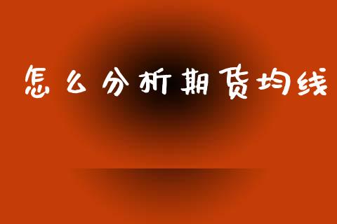 怎么分析期货均线_https://m.jnlaobingbanjia.com_基金市场_第1张