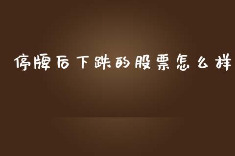 停牌后下跌的股票怎么样_https://m.jnlaobingbanjia.com_区块链_第1张