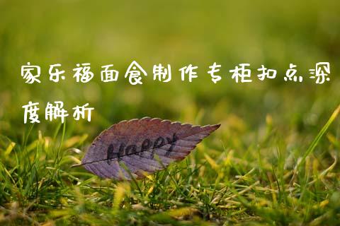 家乐福面食制作专柜扣点深度解析_https://m.jnlaobingbanjia.com_股市新闻_第1张