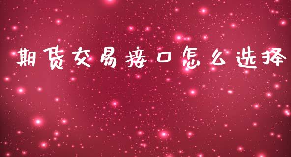 期货交易接口怎么选择_https://m.jnlaobingbanjia.com_区块链_第1张
