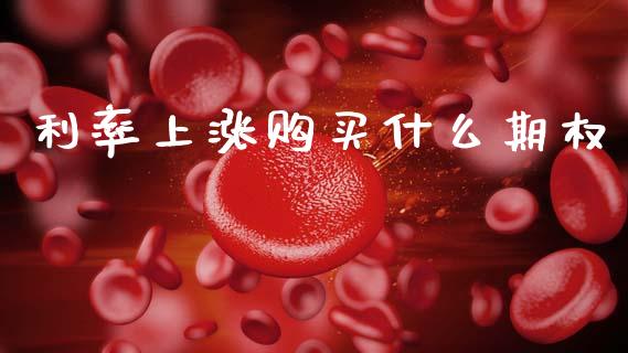利率上涨购买什么期权_https://m.jnlaobingbanjia.com_全球市场_第1张