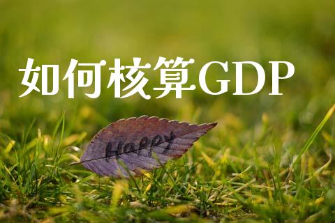 如何核算GDP_https://m.jnlaobingbanjia.com_基金市场_第1张