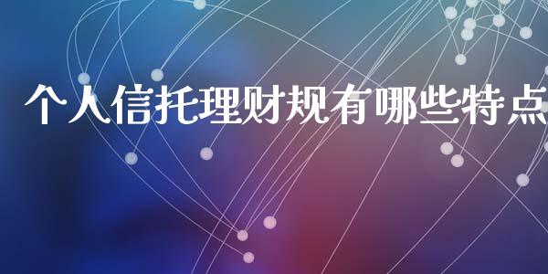 个人信托理财规有哪些特点_https://m.jnlaobingbanjia.com_股市新闻_第1张