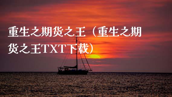 重生之期货之王（重生之期货之王TXT下载）_https://m.jnlaobingbanjia.com_理财规划_第1张
