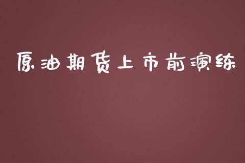 原油期货上市前演练_https://m.jnlaobingbanjia.com_区块链_第1张