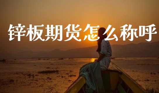 锌板期货怎么称呼_https://m.jnlaobingbanjia.com_股市新闻_第1张