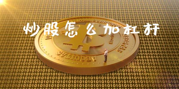 炒股怎么加杠杆_https://m.jnlaobingbanjia.com_股市新闻_第1张
