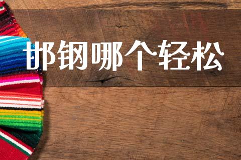 邯钢哪个轻松_https://m.jnlaobingbanjia.com_股市新闻_第1张