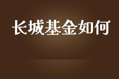 长城基金如何_https://m.jnlaobingbanjia.com_全球市场_第1张