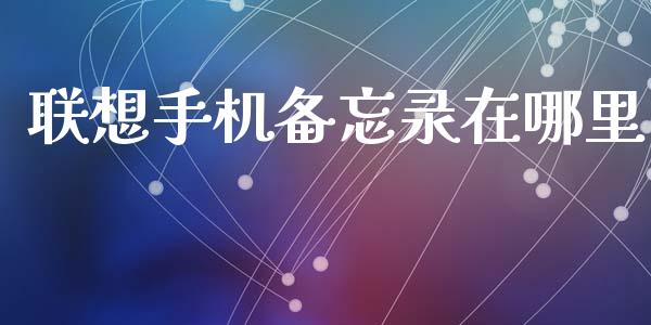 联想手机备忘录在哪里_https://m.jnlaobingbanjia.com_区块链_第1张