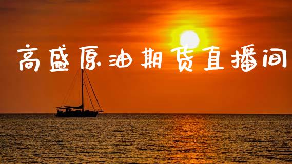 高盛原油期货直播间_https://m.jnlaobingbanjia.com_理财规划_第1张