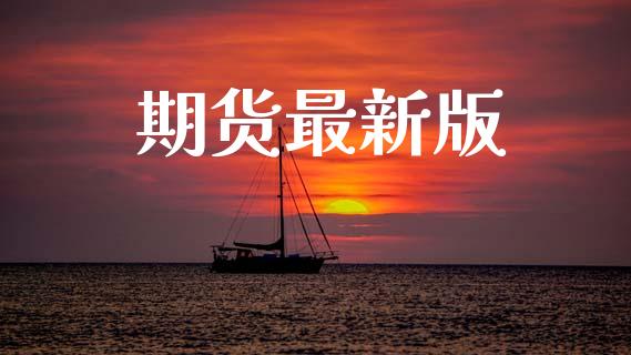期货最新版_https://m.jnlaobingbanjia.com_金融监管_第1张