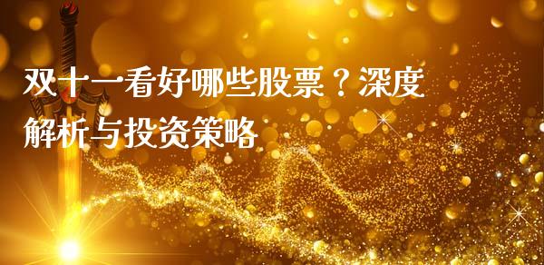 双十一看好哪些股票？深度解析与投资策略_https://m.jnlaobingbanjia.com_股市新闻_第1张