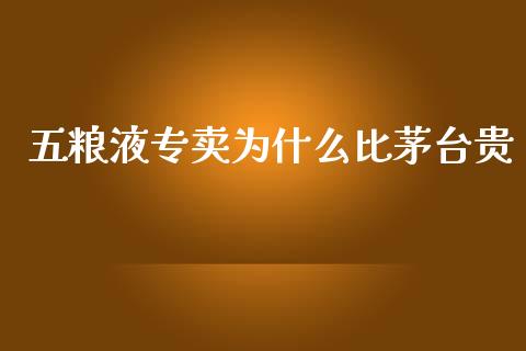 五粮液专卖为什么比茅台贵_https://m.jnlaobingbanjia.com_全球市场_第1张