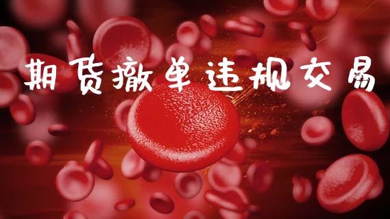期货撤单违规交易_https://m.jnlaobingbanjia.com_区块链_第1张