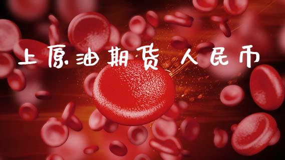 上原油期货 人民币_https://m.jnlaobingbanjia.com_全球市场_第1张
