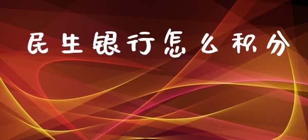民生银行怎么积分_https://m.jnlaobingbanjia.com_基金市场_第1张