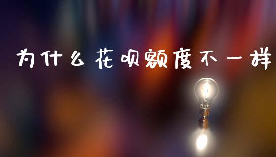 为什么花呗额度不一样_https://m.jnlaobingbanjia.com_全球市场_第1张