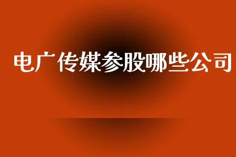 电广传媒参股哪些公司_https://m.jnlaobingbanjia.com_股市新闻_第1张