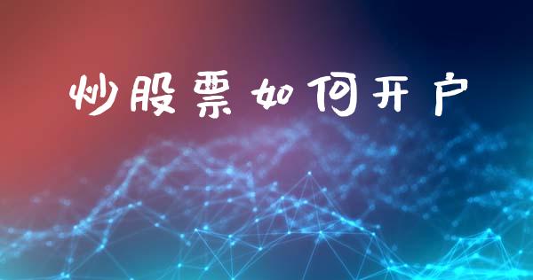 炒股票如何开户_https://m.jnlaobingbanjia.com_理财规划_第1张