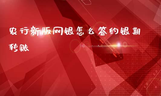 农行新版网银怎么签约银期转账_https://m.jnlaobingbanjia.com_基金市场_第1张