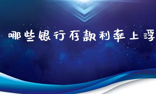 哪些银行存款利率上浮_https://m.jnlaobingbanjia.com_基金市场_第1张