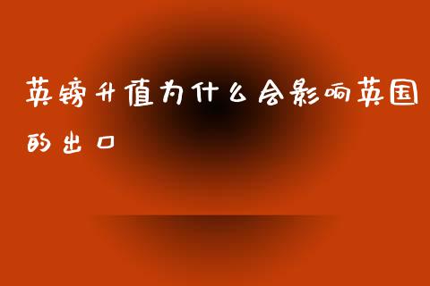 英镑升值为什么会影响英国的出口_https://m.jnlaobingbanjia.com_全球市场_第1张
