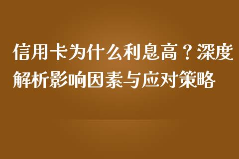 信用卡为什么利息高？深度解析影响因素与应对策略_https://m.jnlaobingbanjia.com_金融监管_第1张