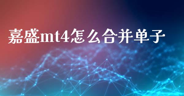 嘉盛mt4怎么合并单子_https://m.jnlaobingbanjia.com_金融监管_第1张