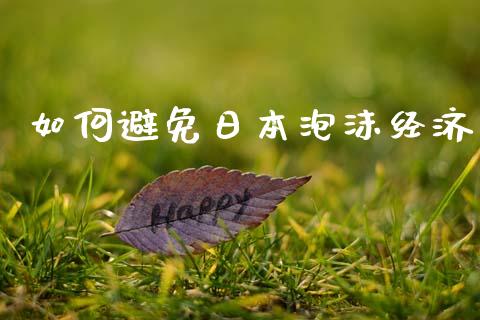 如何避免日本泡沫经济_https://m.jnlaobingbanjia.com_金融监管_第1张