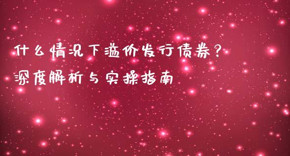 什么情况下溢价发行债券？深度解析与实操指南_https://m.jnlaobingbanjia.com_区块链_第1张