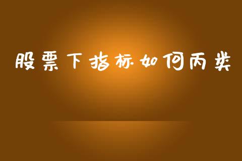 股票下指标如何丙类_理财规划_第1张_全球市场_股市新闻_理财规划_金融监管_区块链_基金市场 股票下指标如何丙类_https://m.jnlaobingbanjia.com_理财规划_第1张