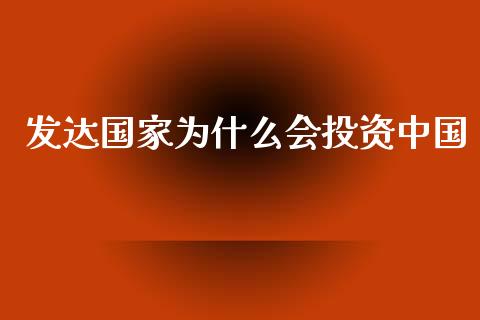 发达国家为什么会投资中国_https://m.jnlaobingbanjia.com_区块链_第1张