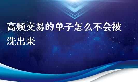 高频交易的单子怎么不会被洗出来_https://m.jnlaobingbanjia.com_理财规划_第1张